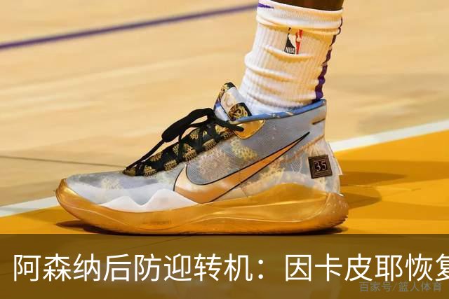 阿森纳后防迎转机：因卡皮耶恢复合练，萨卡伤情仍待确认
